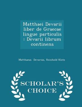 portada Matthaei Devarii Liber de Graecae Lingue Particulis: Devarii Librum Continens - Scholar's Choice Edition (en Inglés)