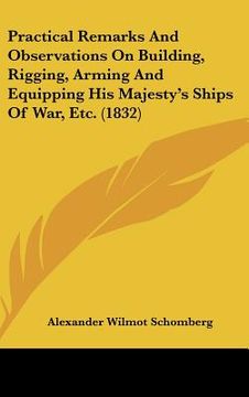 portada practical remarks and observations on building, rigging, arming and equipping his majesty's ships of war, etc. (1832) (in English)