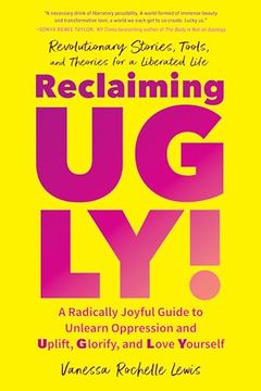 portada Reclaiming Ugly! A Radically Joyful Guide to Unlearn Oppression and Uplift, Glorify, and Love Yourself (en Inglés)