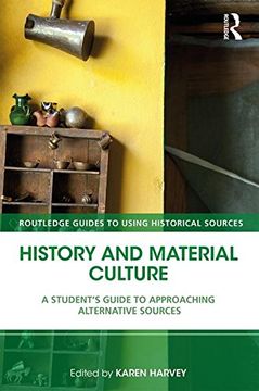portada History and Material Culture: A Student's Guide to Approaching Alternative Sources (Routledge Guides to Using Historical Sources)