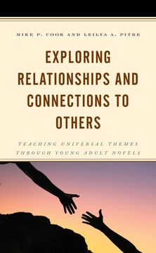 portada Exploring Relationships and Connections to Others: Teaching Universal Themes Through Young Adult Novels (en Inglés)