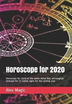 portada Horoscope for 2020: Horoscope for 2020 of the white metal Rat, astrological forecast for 12 zodiac signs for the coming year (en Inglés)