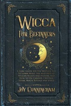 portada Wicca for Beginners: A Basic Guide for the Modern Age to Learn About the Mysteries of Wiccan Beliefs and History, and How to Use Candles, C (en Inglés)