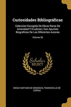 portada Curiosidades Bibliográficas: Coleccion Escogida de Obras Raras de Amenidad y Erudicion, con Apuntes Biográficos de los Diferentes Autores; Volume 36