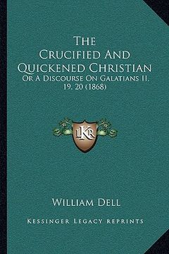 portada the crucified and quickened christian: or a discourse on galatians ii, 19, 20 (1868) (en Inglés)