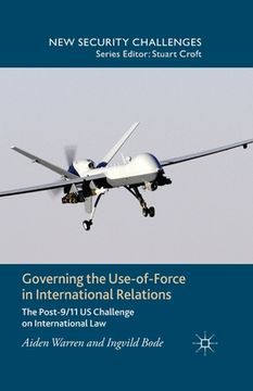 portada Governing the Use-Of-Force in International Relations: The Post-9/11 US Challenge on International Law (en Inglés)