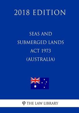 portada Seas and Submerged Lands Act 1973 (Australia) (2018 Edition) (en Inglés)