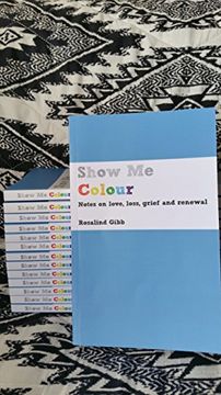 portada Show me Colour: Notes on Love, Loss, Grief and Renewal 