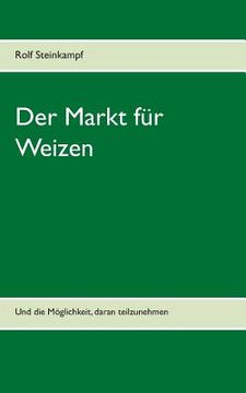 portada Der Markt für Weizen: Und die Möglichkeit, daran teilzunehmen (en Alemán)