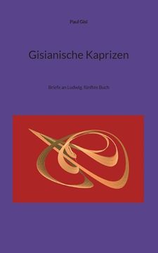 portada Gisianische Kaprizen: Briefe an Ludwig, fünftes Buch (en Alemán)