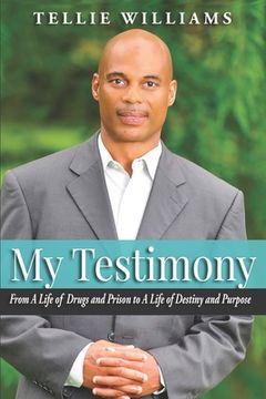 portada My Testimony: From A Life of Drugs and Prison to A Life of Destiny and Purpose (en Inglés)