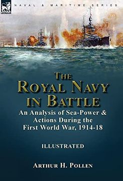 portada The Royal Navy in Battle: An Analysis of Sea-Power and Actions During the First World War, 1914-18 (en Inglés)