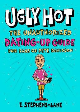 portada Ugly Hot: The Unauthorized Dating-Up Guide for Fans of Pete Davidson (en Inglés)
