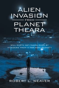 portada Alien Invasion from Planet Theara: Will Earth Get Taken over by Invaders from a Far-Away Planet? (en Inglés)