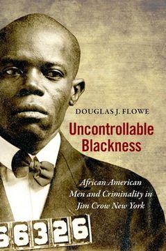 portada Uncontrollable Blackness: African American men and Criminality in jim Crow new York (Justice, Power and Politics) (en Inglés)