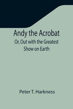portada Andy the Acrobat; Or, Out with the Greatest Show on Earth (en Inglés)