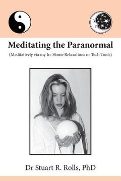 portada Meditating the Paranormal: Meditatively via my In-Home Relaxations or Tech Tools (en Inglés)
