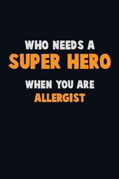 portada Who Need A SUPER HERO, When You Are Allergist: 6X9 Career Pride 120 pages Writing Notebooks (en Inglés)