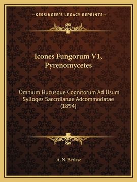 portada Icones Fungorum V1, Pyrenomycetes: Omnium Hucusque Cognitorum Ad Usum Sylloges Saccrdianae Adcommodatae (1894) (en Latin)
