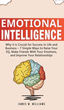 portada Emotional Intelligence: Why it is Crucial for Success in Life and Business - 7 Simple Ways to Raise Your EQ, Make Friends with Your Emotions, (en Inglés)