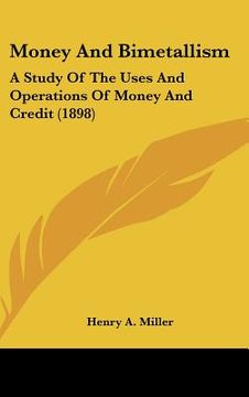 portada money and bimetallism: a study of the uses and operations of money and credit (1898)