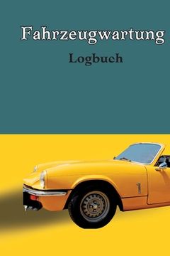 portada Logbuch für die Autowartung: Wartungs- und Reparaturbuch Auto Wartungsprotokoll Ölwechsel Protokoll, Fahrzeug- und Autowartung, Motor, Kraftstoff, (in German)