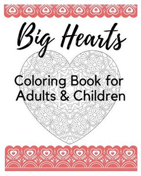 portada Big Hearts Coloring Book for Adults & Children: 61 Beautiful Heart Designs, Heart Mandalas, and Heart Decorations to Color - a Love Coloring Book for (in English)