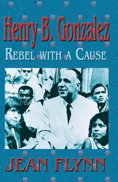 portada Henry B. Gonzales: Rebel with a Cause (en Inglés)