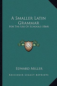 portada a smaller latin grammar: for the use of schools (1864) (in English)