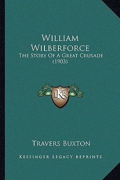 portada william wilberforce: the story of a great crusade (1903) the story of a great crusade (1903) (in English)