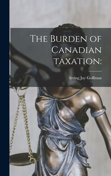 portada The Burden of Canadian Taxation (en Inglés)