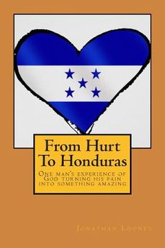 portada From Hurt To Honduras: One man's journey of turning pain into something amazing (in English)