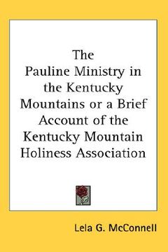 portada the pauline ministry in the kentucky mountains or a brief account of the kentucky mountain holiness association (en Inglés)