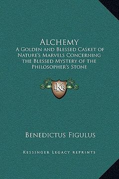 portada alchemy: a golden and blessed casket of nature's marvels concerning the blessed mystery of the philosopher's stone (en Inglés)