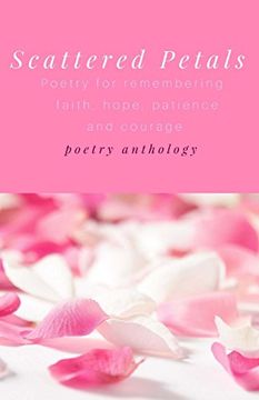 portada Scattered Petals: Poetry for Remembering Faith, Hope, Patience and Courage (en Inglés)