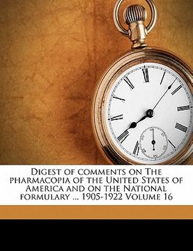 portada digest of comments on the pharmacopia of the united states of america and on the national formulary ... 1905-1922 volume 16