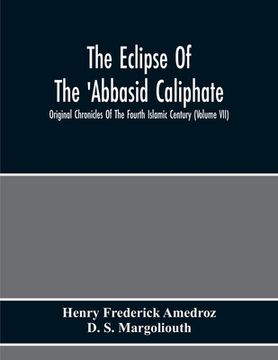 portada The Eclipse Of The 'Abbasid Caliphate; Original Chronicles Of The Fourth Islamic Century (Volume Vii) (en Inglés)