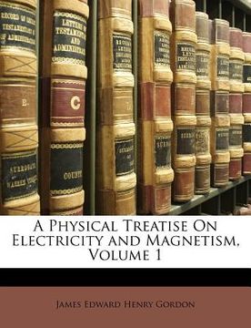 portada a physical treatise on electricity and magnetism, volume 1