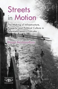 portada Streets in Motion: The Making of Infrastructure, Property, and Political Culture in Twentieth-Century Calcutta (en Inglés)