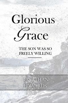 portada Glorious Grace: The Son Was So Freely Willing (en Inglés)