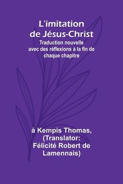 portada L'imitation de Jésus-Christ; Traduction nouvelle avec des réflexions à la fin de chaque chapitre