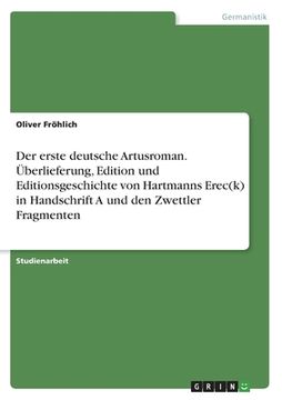 portada Der erste deutsche Artusroman. Überlieferung, Edition und Editionsgeschichte von Hartmanns Erec(k) in Handschrift A und den Zwettler Fragmenten (en Alemán)