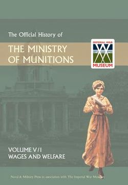 portada official history of the ministry of munitionsvolume v: wages and welfare pat 1 (en Inglés)