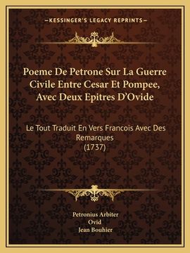 portada Poeme De Petrone Sur La Guerre Civile Entre Cesar Et Pompee, Avec Deux Epitres D'Ovide: Le Tout Traduit En Vers Francois Avec Des Remarques (1737) (in French)