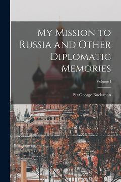 portada My Mission to Russia and Other Diplomatic Memories; Volume I (en Inglés)