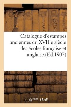 portada Catalogue d'Estampes Anciennes Du Xviiie Siècle Des Écoles Française Et Anglaise: Imprimées En Noir Et En Couleurs, Gravures En Couleurs Modernes (en Francés)