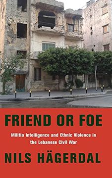 portada Friend or Foe: Militia Intelligence and Ethnic Violence in the Lebanese Civil war (Columbia Studies in Middle East Politics) (en Inglés)