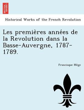 portada Les Premie Res Anne Es de La Revolution Dans La Basse-Auvergne, 1787-1789. (in French)