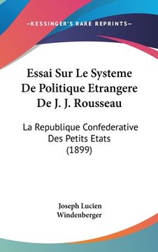 portada Essai Sur Le Systeme De Politique Etrangere De J. J. Rousseau: La Republique Confederative Des Petits Etats (1899) (en Francés)