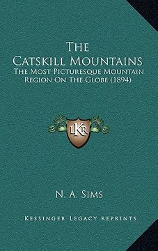 portada the catskill mountains: the most picturesque mountain region on the globe (1894) (en Inglés)